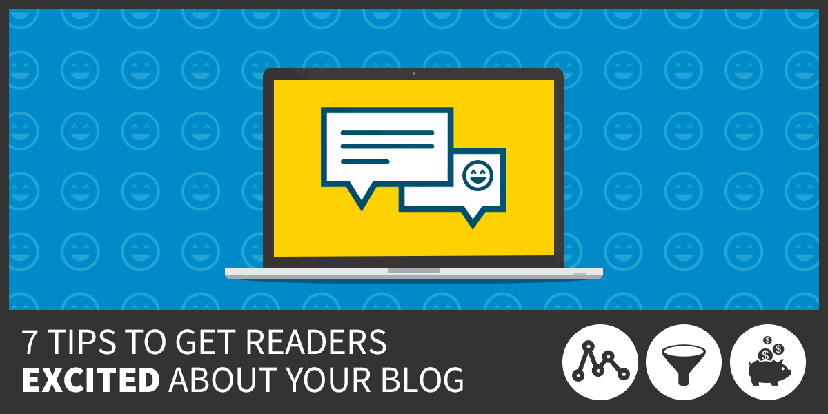 7 Tips To Get Readers Excited About Your Blog